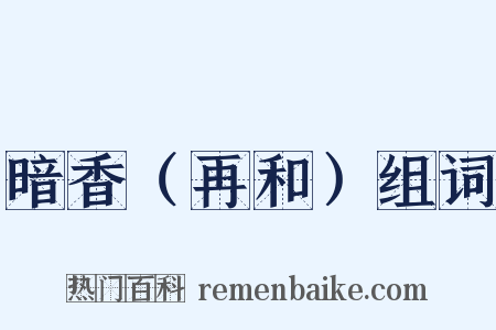 暗香（再和）组词是什么意思的图片